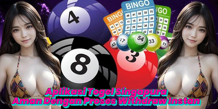 Aplikasi Togel Singapura Aman Dengan Proses Withdraw Instan