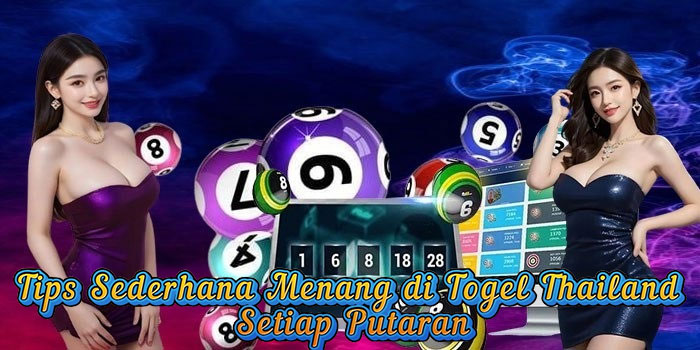 Tips Sederhana Menang di Togel Thailand Setiap Putaran