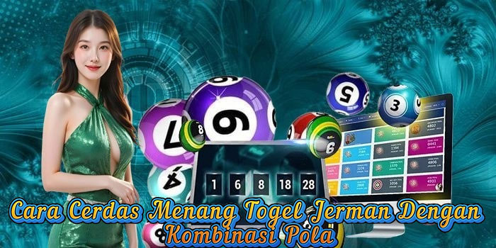 Cara Cerdas Menang Togel Jerman Dengan Kombinasi Pola
