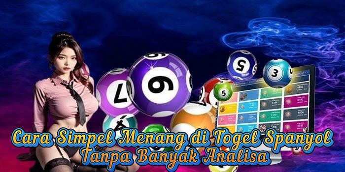 Cara Simpel Menang di Togel Spanyol Tanpa Banyak Analisa