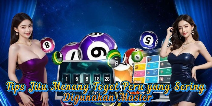 Tips Jitu Menang Togel Peru yang Sering Digunakan Master