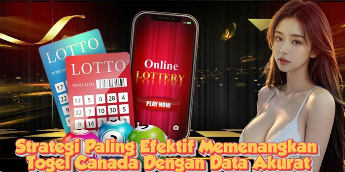 Strategi Paling Efektif Memenangkan Togel Canada Dengan Data Akurat