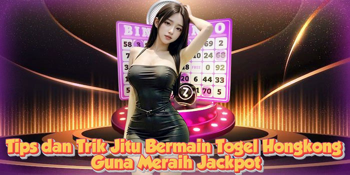 Tips dan Trik Jitu Bermain Togel Hongkong Guna Meraih Jackpot