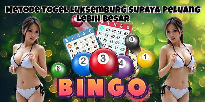 Metode Togel Luksemburg Supaya Peluang Lebih Besar