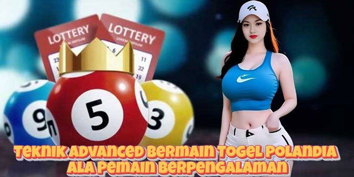 Teknik Advanced Bermain Togel Polandia Ala Pemain Berpengalaman